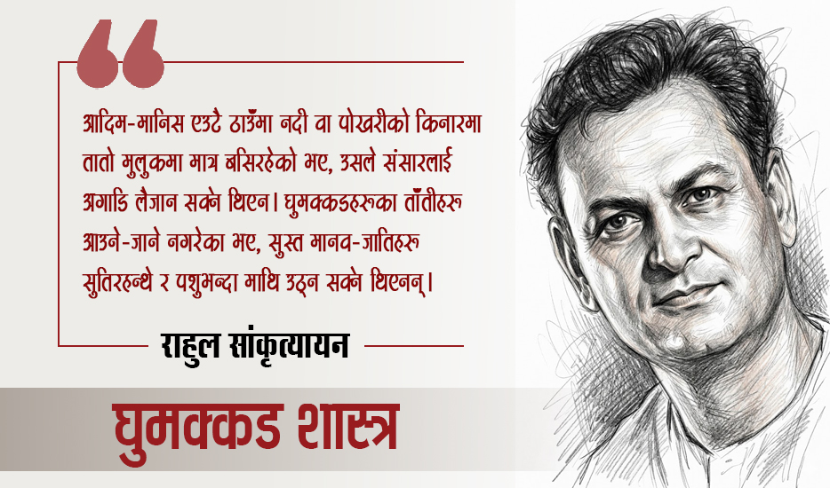 अथातो घुमक्कड–जिज्ञासा घुमक्कडी : मानव सभ्यताको अदृश्य मेरुदण्ड